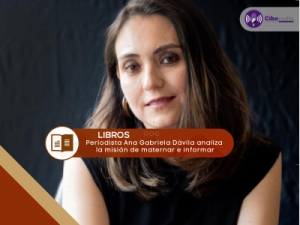 Periodista Ana Gabriela Dávila analiza la misión de maternar e informar